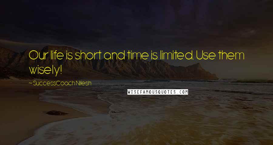SuccessCoach Nilesh Quotes: Our life is short and time is limited. Use them wisely!