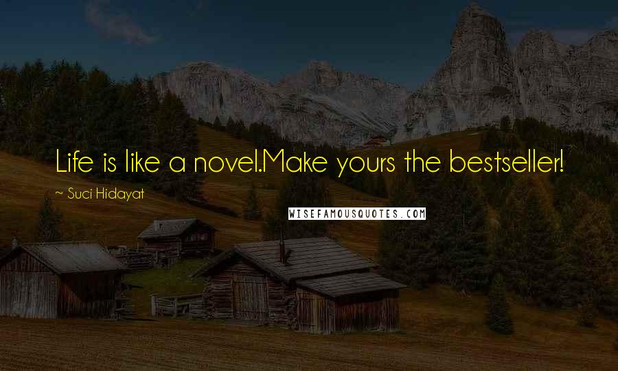 Suci Hidayat Quotes: Life is like a novel.Make yours the bestseller!