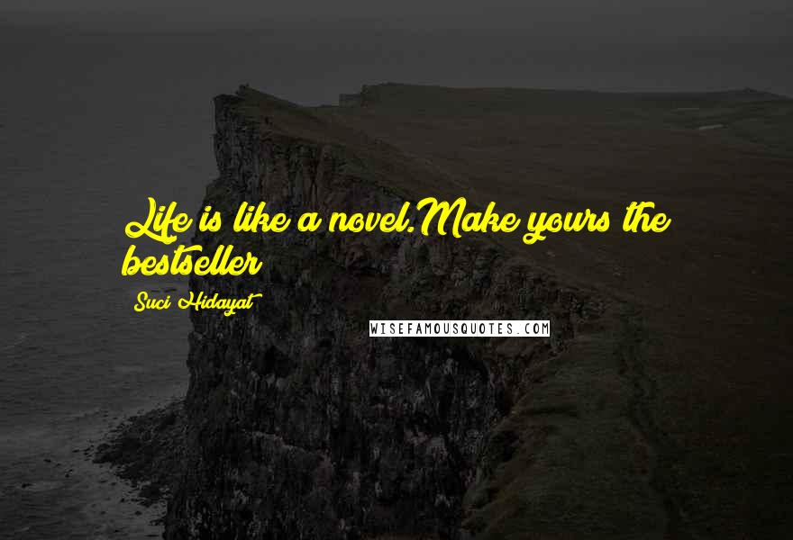 Suci Hidayat Quotes: Life is like a novel.Make yours the bestseller!