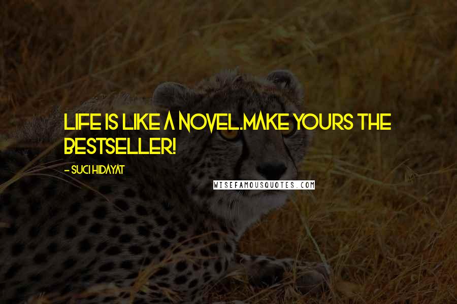 Suci Hidayat Quotes: Life is like a novel.Make yours the bestseller!