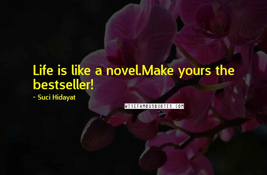 Suci Hidayat Quotes: Life is like a novel.Make yours the bestseller!