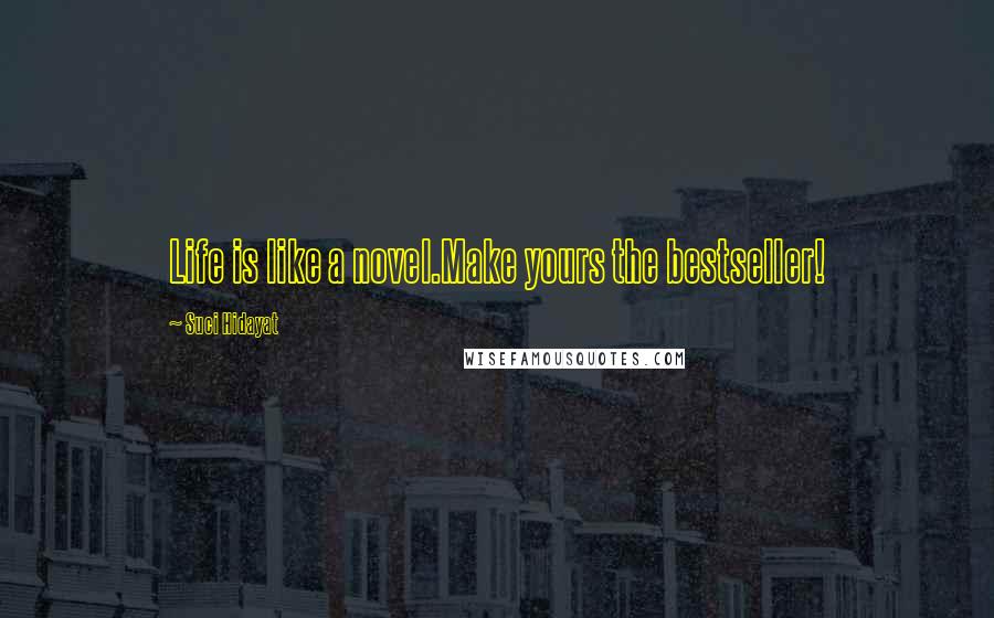 Suci Hidayat Quotes: Life is like a novel.Make yours the bestseller!