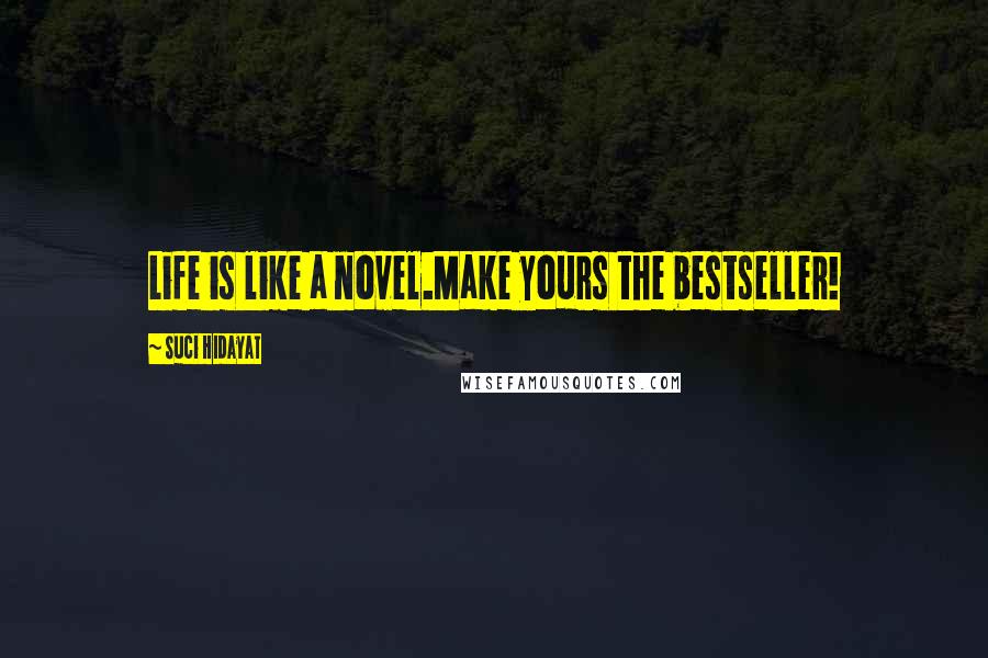 Suci Hidayat Quotes: Life is like a novel.Make yours the bestseller!