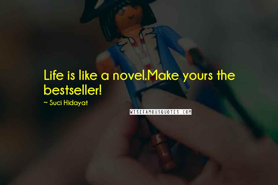 Suci Hidayat Quotes: Life is like a novel.Make yours the bestseller!