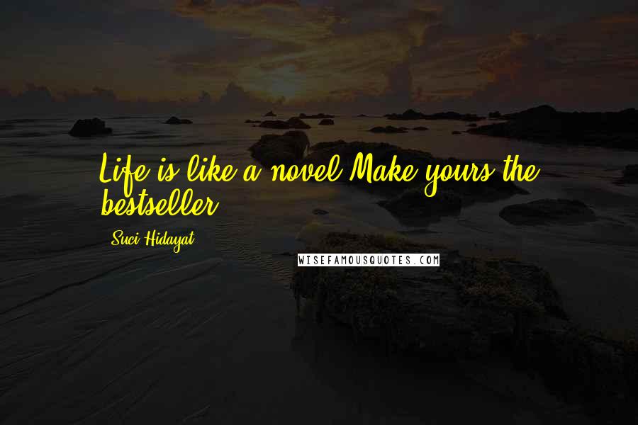 Suci Hidayat Quotes: Life is like a novel.Make yours the bestseller!