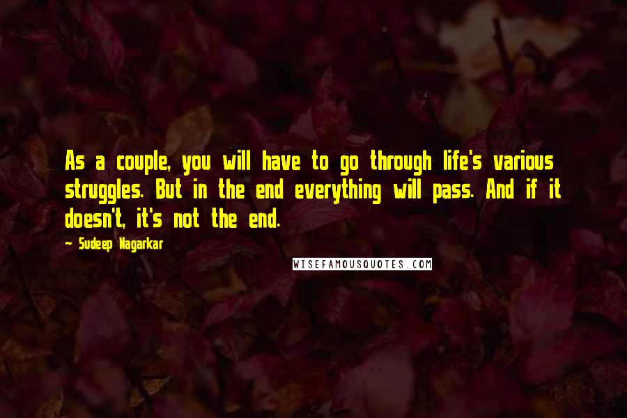 Sudeep Nagarkar Quotes: As a couple, you will have to go through life's various struggles. But in the end everything will pass. And if it doesn't, it's not the end.