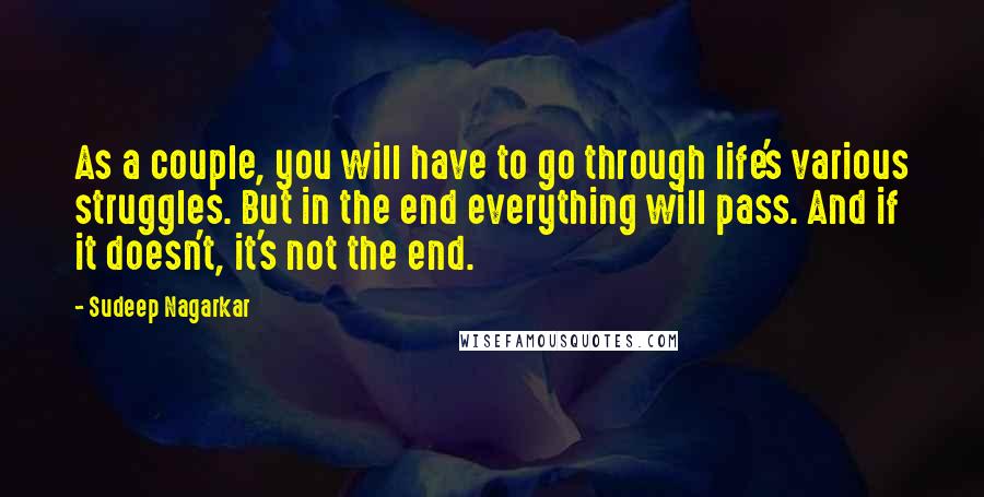 Sudeep Nagarkar Quotes: As a couple, you will have to go through life's various struggles. But in the end everything will pass. And if it doesn't, it's not the end.