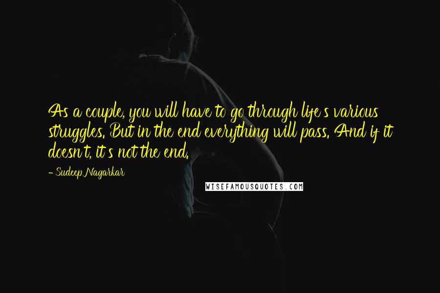 Sudeep Nagarkar Quotes: As a couple, you will have to go through life's various struggles. But in the end everything will pass. And if it doesn't, it's not the end.