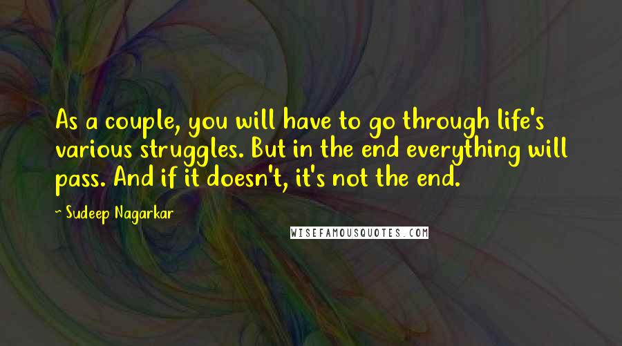 Sudeep Nagarkar Quotes: As a couple, you will have to go through life's various struggles. But in the end everything will pass. And if it doesn't, it's not the end.