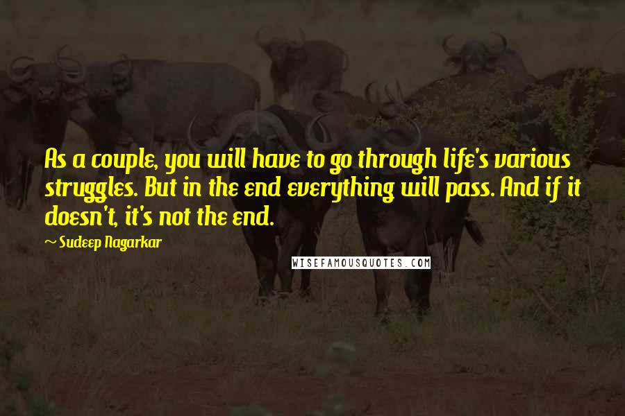 Sudeep Nagarkar Quotes: As a couple, you will have to go through life's various struggles. But in the end everything will pass. And if it doesn't, it's not the end.