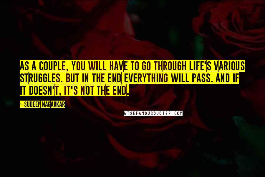 Sudeep Nagarkar Quotes: As a couple, you will have to go through life's various struggles. But in the end everything will pass. And if it doesn't, it's not the end.