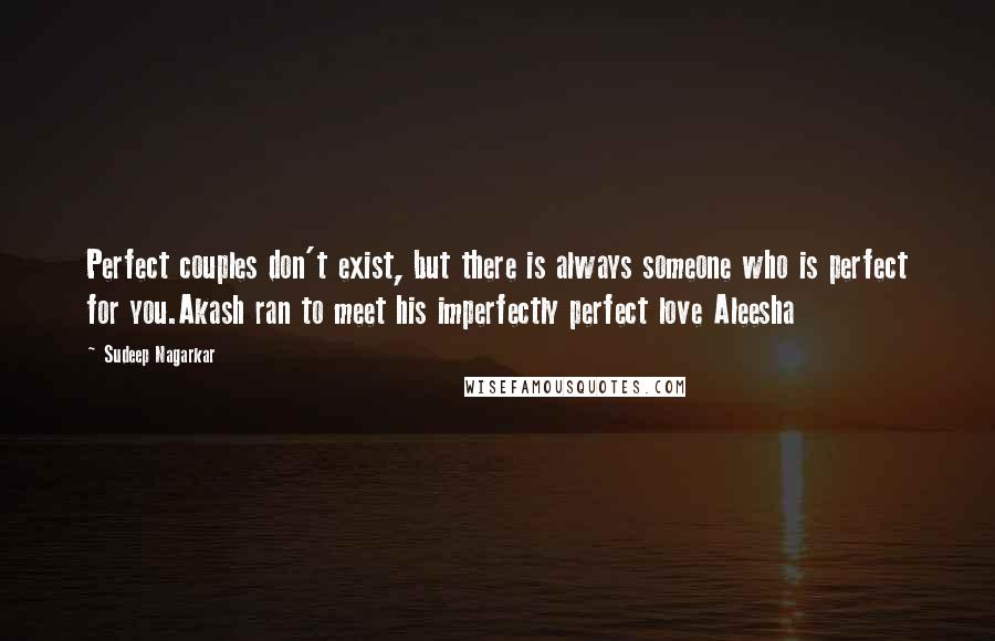 Sudeep Nagarkar Quotes: Perfect couples don't exist, but there is always someone who is perfect for you.Akash ran to meet his imperfectly perfect love Aleesha