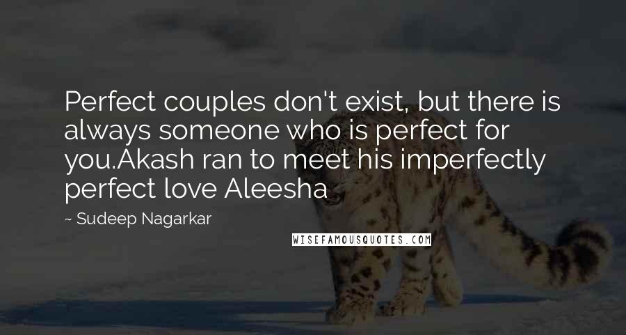 Sudeep Nagarkar Quotes: Perfect couples don't exist, but there is always someone who is perfect for you.Akash ran to meet his imperfectly perfect love Aleesha