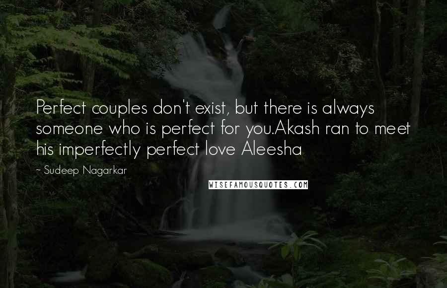 Sudeep Nagarkar Quotes: Perfect couples don't exist, but there is always someone who is perfect for you.Akash ran to meet his imperfectly perfect love Aleesha