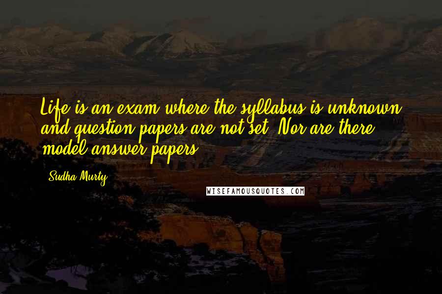 Sudha Murty Quotes: Life is an exam where the syllabus is unknown and question papers are not set. Nor are there model answer papers.
