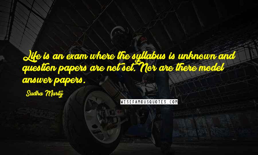 Sudha Murty Quotes: Life is an exam where the syllabus is unknown and question papers are not set. Nor are there model answer papers.