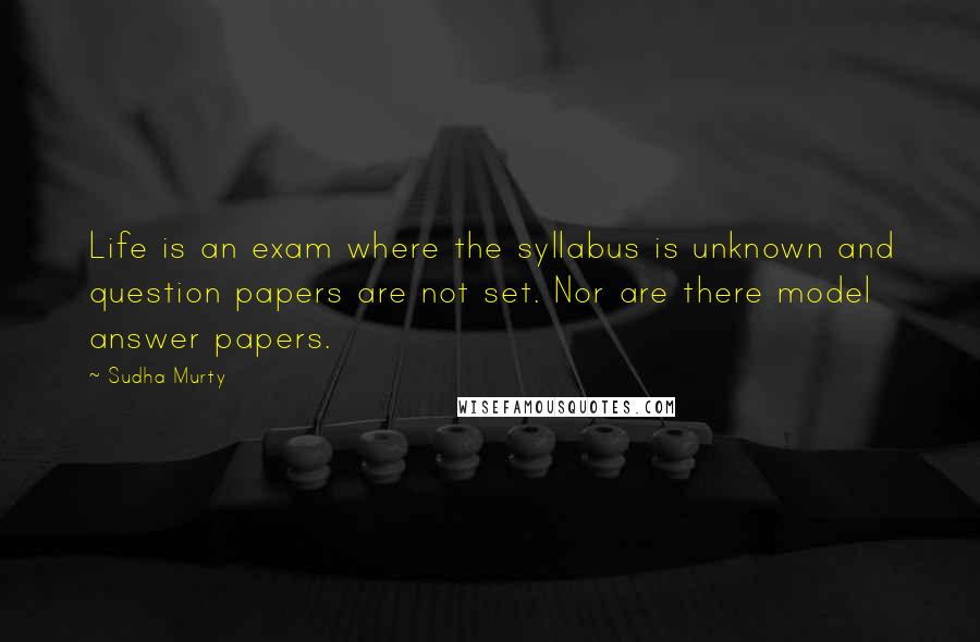 Sudha Murty Quotes: Life is an exam where the syllabus is unknown and question papers are not set. Nor are there model answer papers.