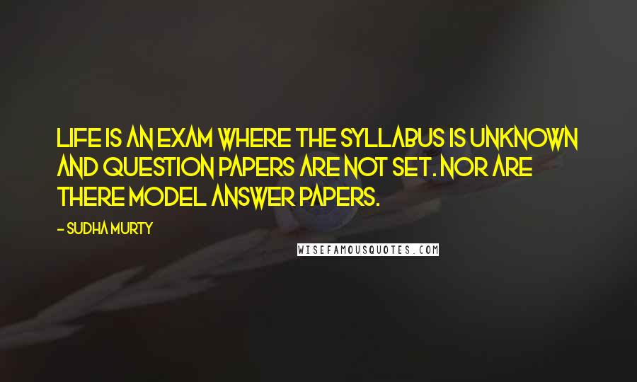 Sudha Murty Quotes: Life is an exam where the syllabus is unknown and question papers are not set. Nor are there model answer papers.