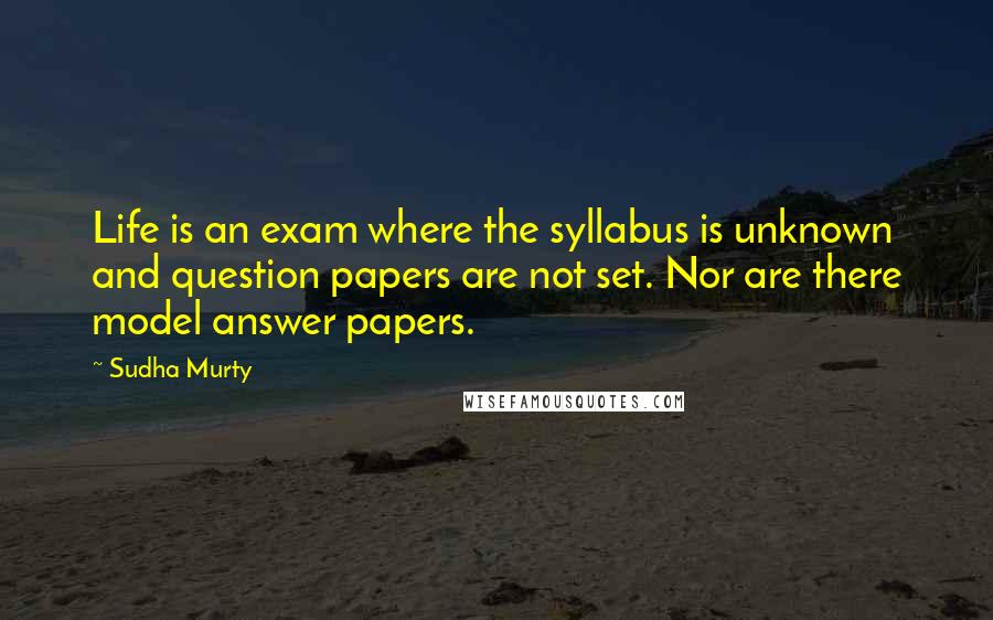 Sudha Murty Quotes: Life is an exam where the syllabus is unknown and question papers are not set. Nor are there model answer papers.