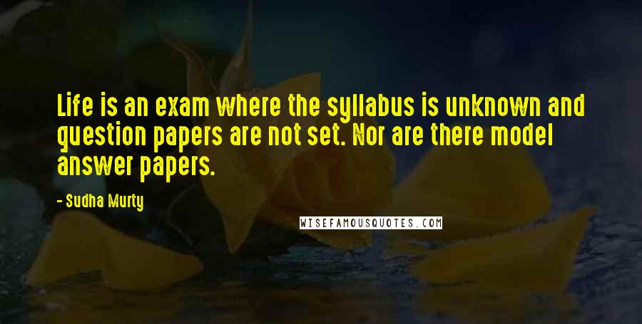 Sudha Murty Quotes: Life is an exam where the syllabus is unknown and question papers are not set. Nor are there model answer papers.