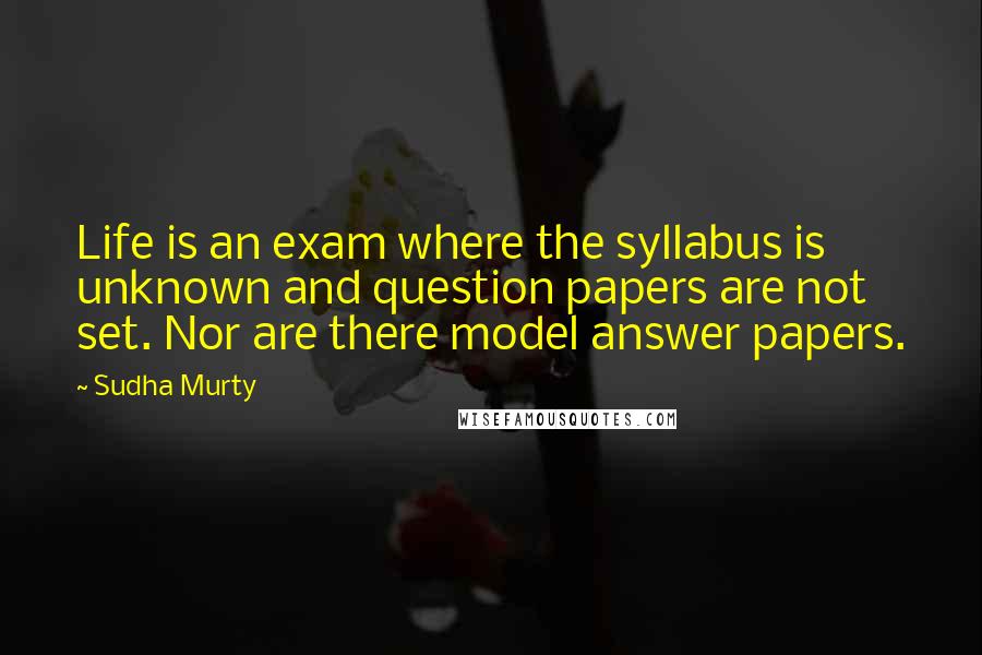 Sudha Murty Quotes: Life is an exam where the syllabus is unknown and question papers are not set. Nor are there model answer papers.