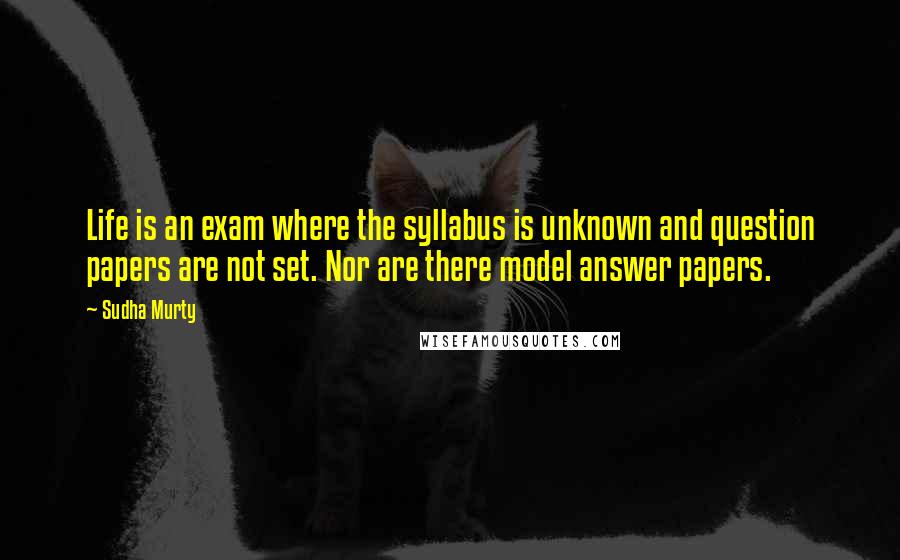 Sudha Murty Quotes: Life is an exam where the syllabus is unknown and question papers are not set. Nor are there model answer papers.