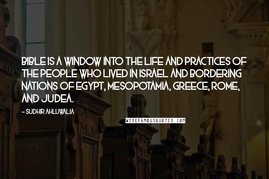 Sudhir Ahluwalia Quotes: Bible is a window into the life and practices of the people who lived in Israel and bordering nations of Egypt, Mesopotamia, Greece, Rome, and Judea.