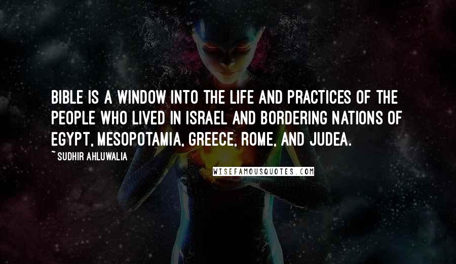 Sudhir Ahluwalia Quotes: Bible is a window into the life and practices of the people who lived in Israel and bordering nations of Egypt, Mesopotamia, Greece, Rome, and Judea.