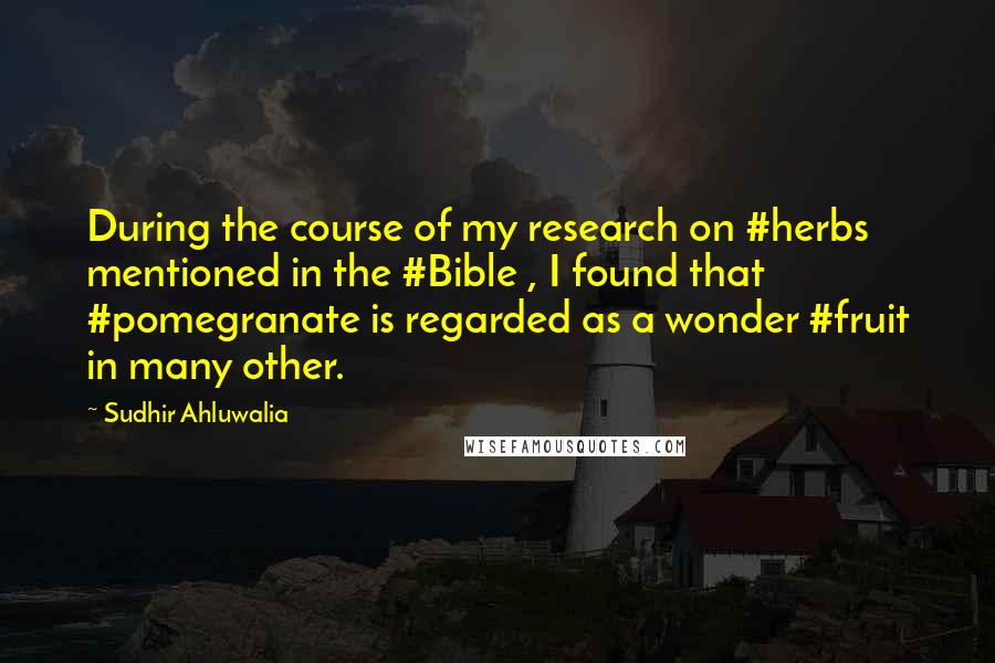 Sudhir Ahluwalia Quotes: During the course of my research on #herbs mentioned in the #Bible , I found that #pomegranate is regarded as a wonder #fruit in many other.