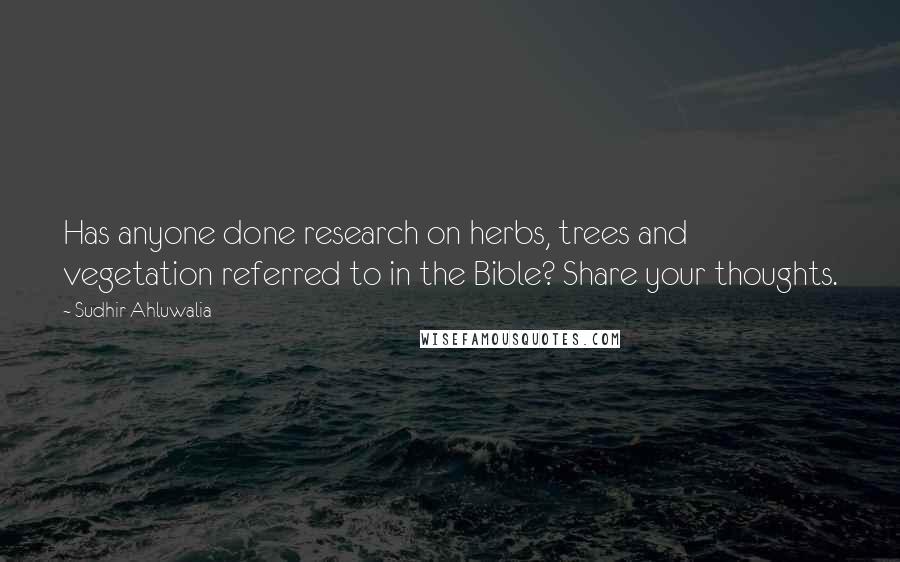 Sudhir Ahluwalia Quotes: Has anyone done research on herbs, trees and vegetation referred to in the Bible? Share your thoughts.