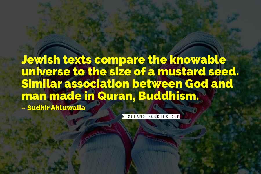 Sudhir Ahluwalia Quotes: Jewish texts compare the knowable universe to the size of a mustard seed. Similar association between God and man made in Quran, Buddhism.