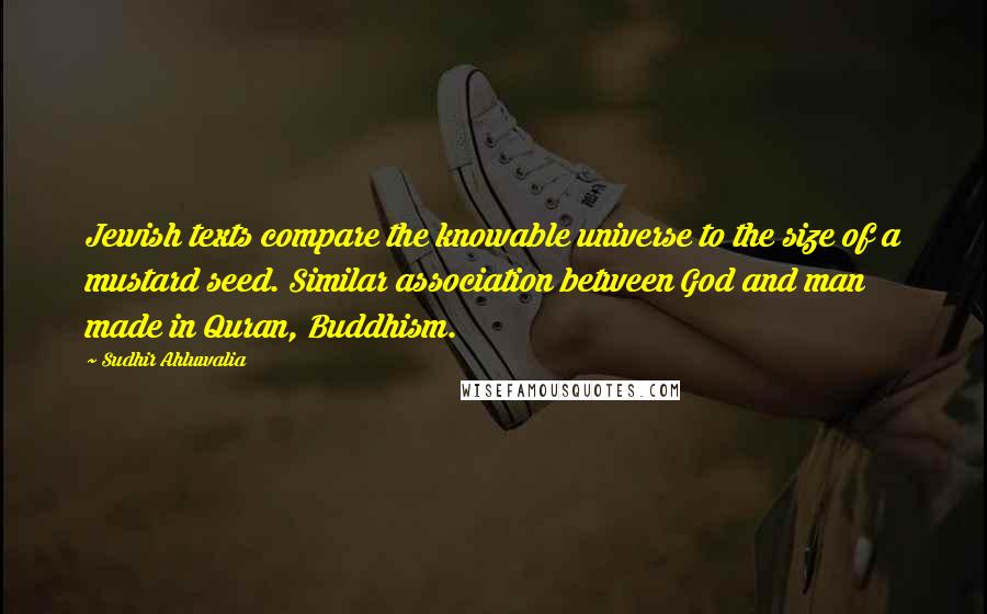 Sudhir Ahluwalia Quotes: Jewish texts compare the knowable universe to the size of a mustard seed. Similar association between God and man made in Quran, Buddhism.