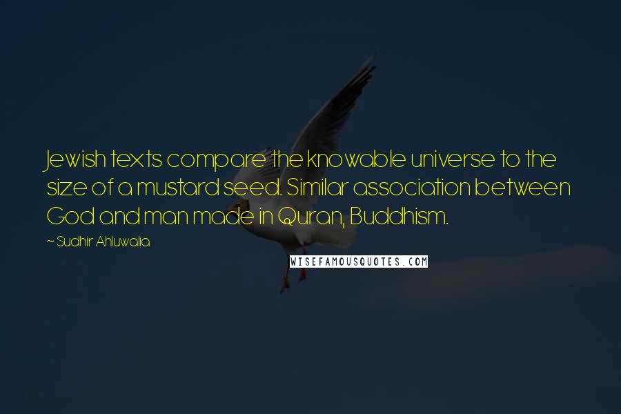 Sudhir Ahluwalia Quotes: Jewish texts compare the knowable universe to the size of a mustard seed. Similar association between God and man made in Quran, Buddhism.