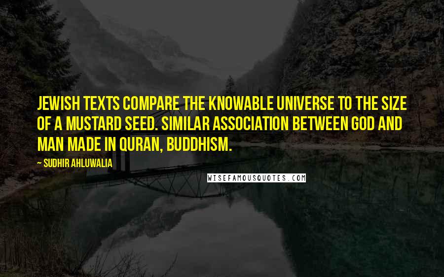 Sudhir Ahluwalia Quotes: Jewish texts compare the knowable universe to the size of a mustard seed. Similar association between God and man made in Quran, Buddhism.