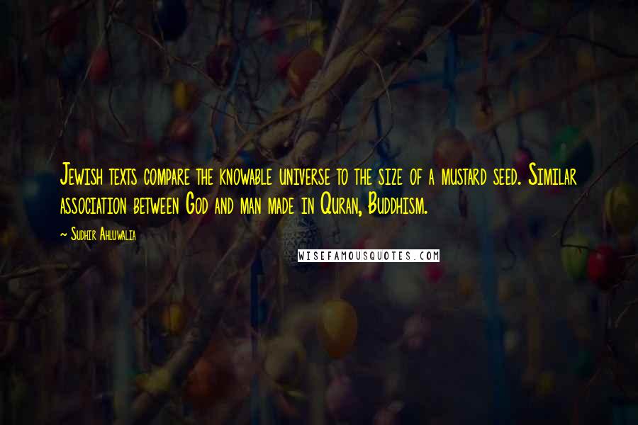 Sudhir Ahluwalia Quotes: Jewish texts compare the knowable universe to the size of a mustard seed. Similar association between God and man made in Quran, Buddhism.