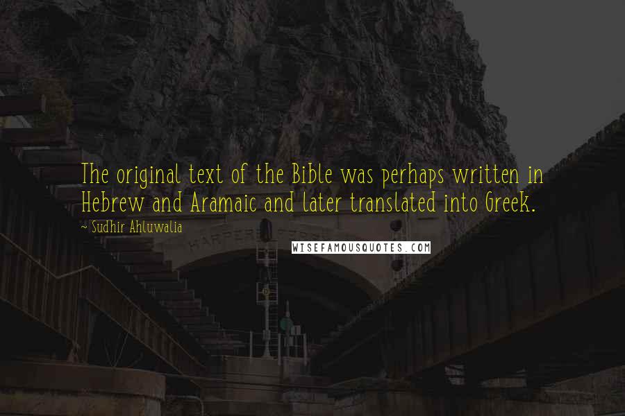 Sudhir Ahluwalia Quotes: The original text of the Bible was perhaps written in Hebrew and Aramaic and later translated into Greek.