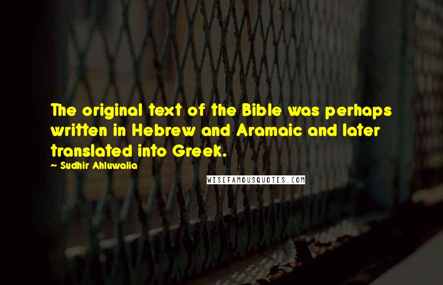 Sudhir Ahluwalia Quotes: The original text of the Bible was perhaps written in Hebrew and Aramaic and later translated into Greek.