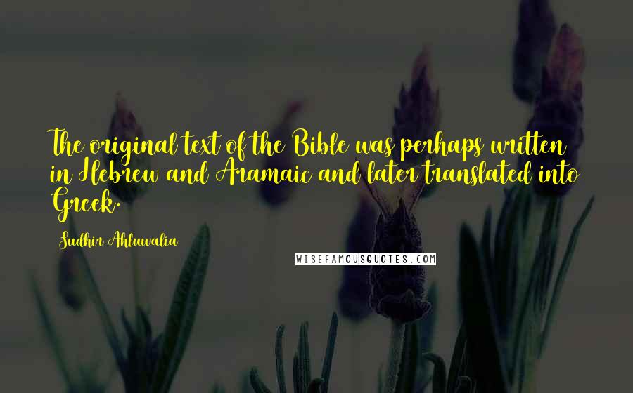 Sudhir Ahluwalia Quotes: The original text of the Bible was perhaps written in Hebrew and Aramaic and later translated into Greek.