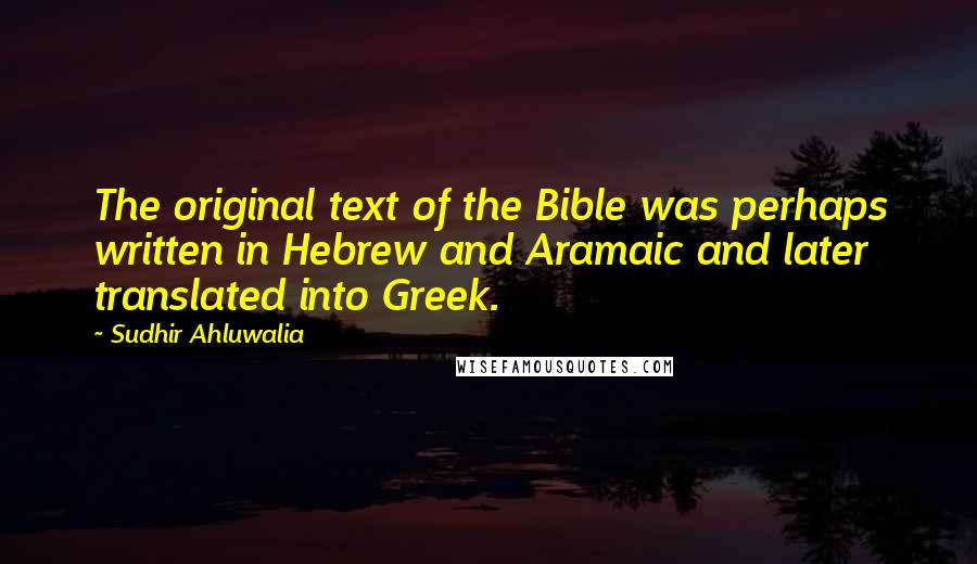 Sudhir Ahluwalia Quotes: The original text of the Bible was perhaps written in Hebrew and Aramaic and later translated into Greek.