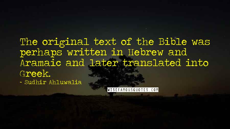Sudhir Ahluwalia Quotes: The original text of the Bible was perhaps written in Hebrew and Aramaic and later translated into Greek.