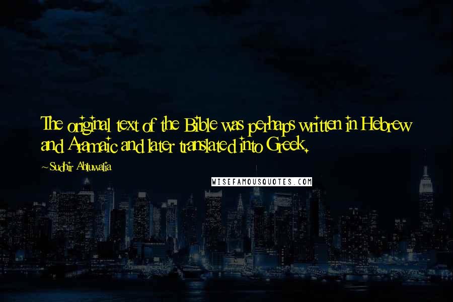 Sudhir Ahluwalia Quotes: The original text of the Bible was perhaps written in Hebrew and Aramaic and later translated into Greek.