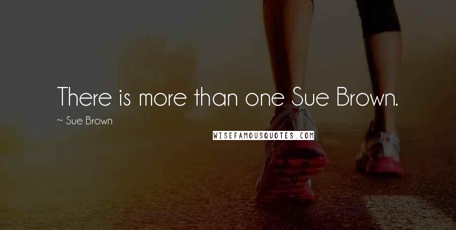 Sue Brown Quotes: There is more than one Sue Brown.