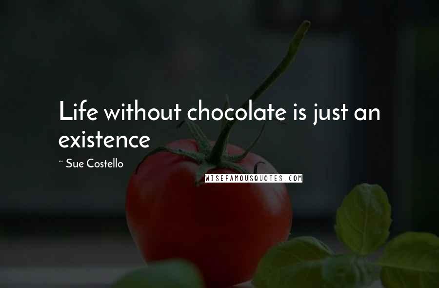 Sue Costello Quotes: Life without chocolate is just an existence