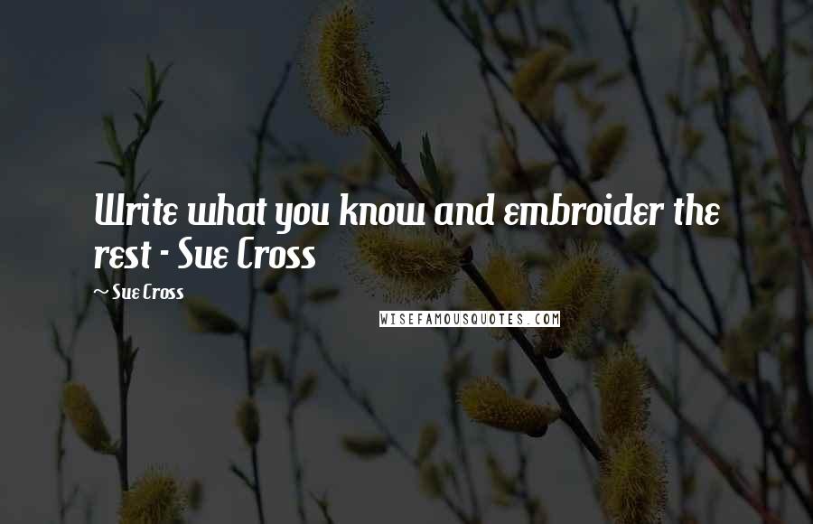 Sue Cross Quotes: Write what you know and embroider the rest - Sue Cross