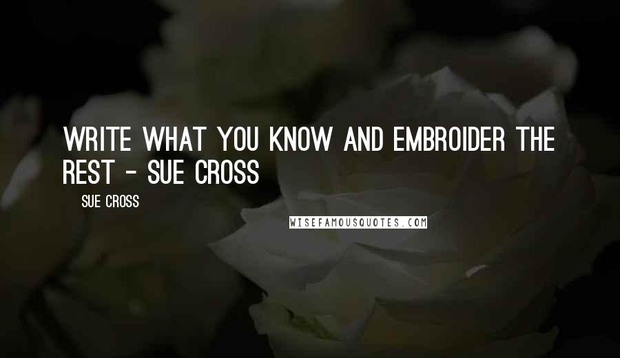 Sue Cross Quotes: Write what you know and embroider the rest - Sue Cross