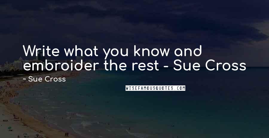 Sue Cross Quotes: Write what you know and embroider the rest - Sue Cross