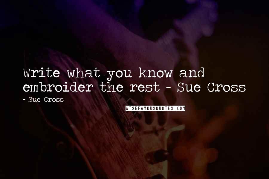 Sue Cross Quotes: Write what you know and embroider the rest - Sue Cross