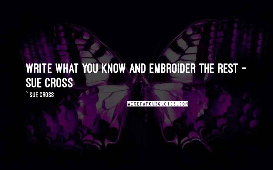 Sue Cross Quotes: Write what you know and embroider the rest - Sue Cross