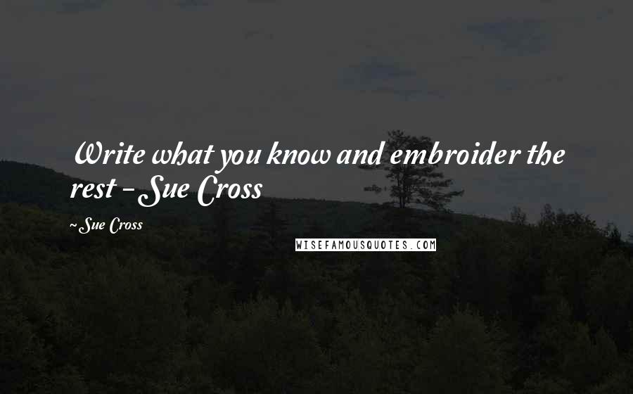 Sue Cross Quotes: Write what you know and embroider the rest - Sue Cross