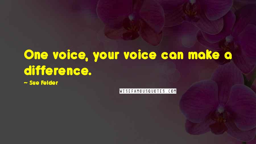 Sue Felder Quotes: One voice, your voice can make a difference.